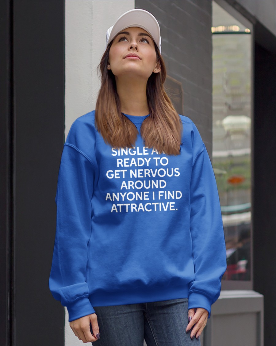Single And Ready To Get Nervous Around Anyone I Find Attractive Sweatshirt